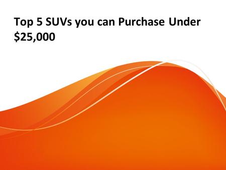 Top 5 SUVs you can Purchase Under $25,000. Sports Utility Vehicles or SUVs offer numerous benefits over sedans and the interest towards them seems noticeable.