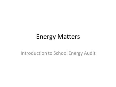 Energy Matters Introduction to School Energy Audit.