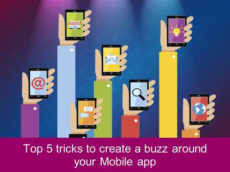 Top 5 tricks to create a buzz around your Mobile app.