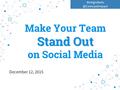 Stand Out Make Your Team Stand Out on Social Media December 12, 2015.