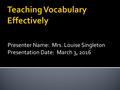 Presenter Name: Mrs. Louise Singleton Presentation Date: March 3, 2016.