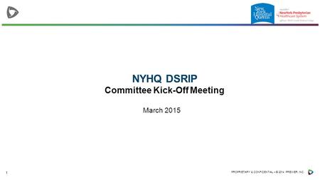 1 PROPRIETARY & CONFIDENTIAL – © 2014 PREMIER, INC. NYHQ DSRIP Committee Kick-Off Meeting March 2015.