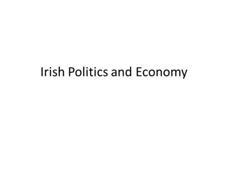 Irish Politics and Economy. Irish Government Like many countries in Western Europe, and countries with historical links to the UK, Ireland is a representative.