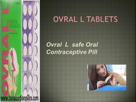Ovral L safe Oral Contraceptive Pill. o Ovral L is an oral contraceptive pill contains synthetic progestin Levonorgestrel 150 µg and synthetic estrogen.