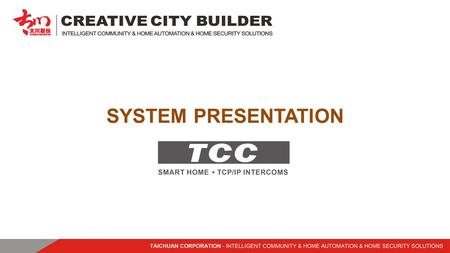 SYSTEM PRESENTATION. Zhuhai Taichuan Cloud Technology Co., Ltd is a leading enterprise of high technology community and home automation products manufacturer.