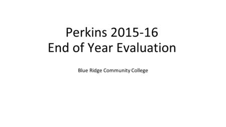 Perkins 2015-16 End of Year Evaluation Blue Ridge Community College.