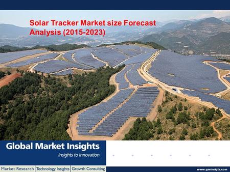 © 2016 Global Market Insights. All Rights Reserved www.gminsigts.com Solar Tracker Market size Forecast Analysis (2015-2023)