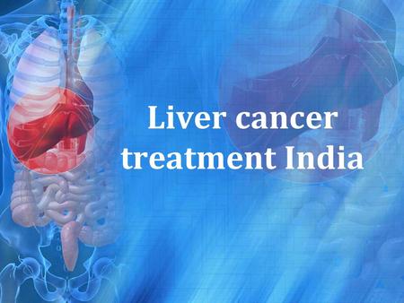 Liver cancer treatment India. Liver Cancer treatment The meaning of the liver cancer is the condition where abnormal cell division gives rise to the development.