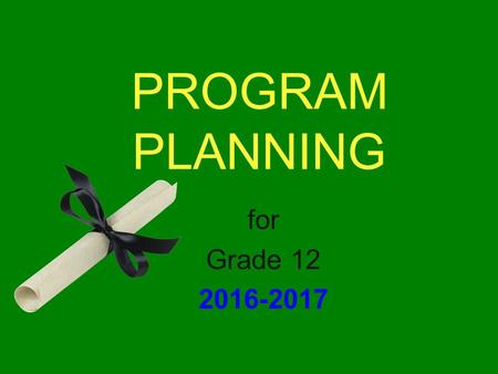 PROGRAM PLANNING for Grade 12 2016-2017. COURSE SELECTION 2016-2017 used to create timetable for upcoming year one Language Arts (English 12 or Communication.