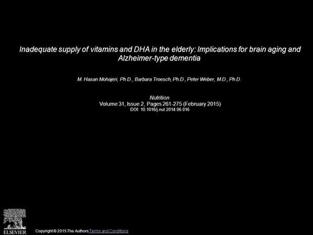 Inadequate supply of vitamins and DHA in the elderly: Implications for brain aging and Alzheimer-type dementia M. Hasan Mohajeri, Ph.D., Barbara Troesch,