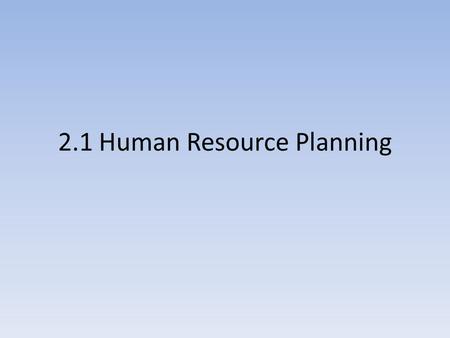 2.1 Human Resource Planning. Appraisals How well do you think you are currently doing in Business? Write down a personal reflection about your progress.