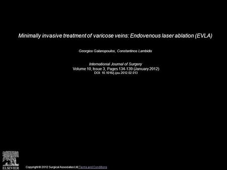 Minimally invasive treatment of varicose veins: Endovenous laser ablation (EVLA) Georgios Galanopoulos, Constantinos Lambidis International Journal of.