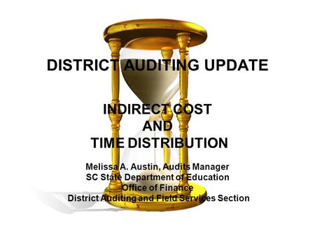 DISTRICT AUDITING UPDATE INDIRECT COST AND TIME DISTRIBUTION Melissa A. Austin, Audits Manager SC State Department of Education Office of Finance District.