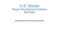 U.S. Soccer Player Development Initiative Mandate Information for Parents and Families.