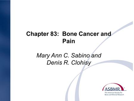 Chapter 83: Bone Cancer and Pain Mary Ann C. Sabino and Denis R. Clohisy.