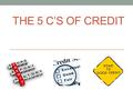THE 5 C’S OF CREDIT. Character Your attitude towards meeting your credit obligations.