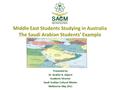 Middle East Students Studying in Australia The Saudi Arabian Students’ Example Presented by Dr. Ibrahim R. Alqarni Academic Director Saudi Arabian Cultural.