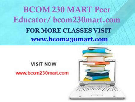 BCOM 230 MART Peer Educator/ bcom230mart.com FOR MORE CLASSES VISIT www.bcom230mart.com.