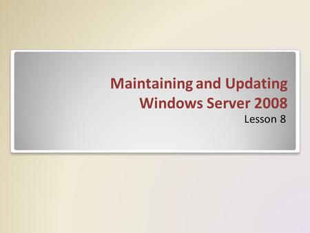 Maintaining and Updating Windows Server 2008 Lesson 8.
