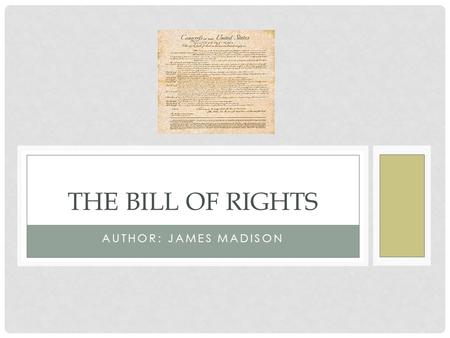 AUTHOR: JAMES MADISON THE BILL OF RIGHTS. WHAT IS IT? The first 10 amendments of the U.S. Constitution Guarantee citizens of the U.S. certain freedoms.