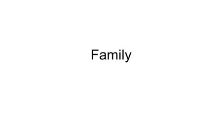 Family. What is a family? A group of people related by blood, marriage or adoption.