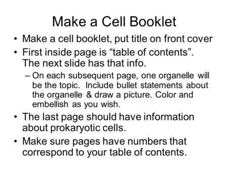 Make a Cell Booklet Make a cell booklet, put title on front cover First inside page is “table of contents”. The next slide has that info. –On each subsequent.