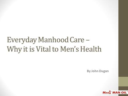 Everyday Manhood Care – Why it is Vital to Men’s Health By John Dugan.