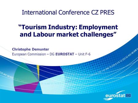 International Conference CZ PRES “Tourism Industry: Employment and Labour market challenges” Christophe Demunter European Commission – DG EUROSTAT – Unit.