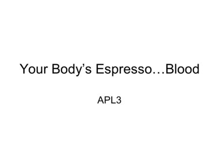 Your Body’s Espresso…Blood APL3. General Characteristics Liquid connective tissue: composed of –Formed elements – RBC, WBC, platelets –Plasma (yellowish),