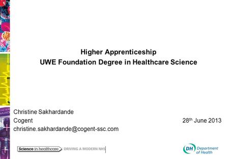 Higher Apprenticeship UWE Foundation Degree in Healthcare Science Christine Sakhardande Cogent 28 th June 2013