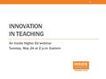 INNOVATION IN TEACHING An Inside Higher Ed webinar Tuesday, May 24 at 2 p.m. Eastern 1.