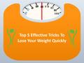 Top 5 Effective Tricks To Lose Your Weight Quickly.