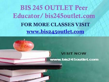 BIS 245 OUTLET Peer Educator/ bis245outlet.com FOR MORE CLASSES VISIT www.bis245outlet.com.