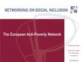 NETWORKING ON SOCIAL INCLUSION The European Anti-Poverty Network.