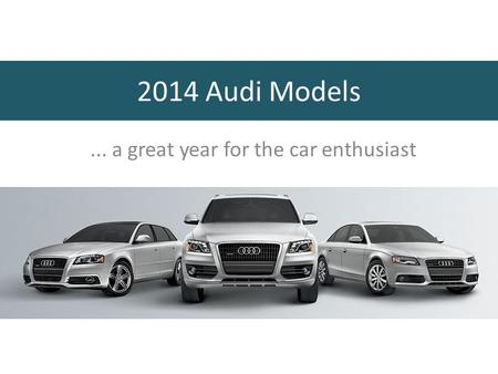 ... a great year for the car enthusiast 2014 Audi Models.