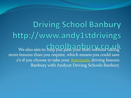We also aim to help you pass your tests without taking more lessons than you require, which means you could save £‘s if you choose to take your Automatic.