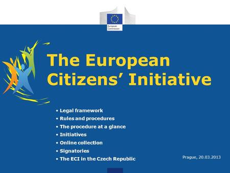 The European Citizens’ Initiative Legal framework Rules and procedures The procedure at a glance Initiatives Online collection Signatories The ECI in the.