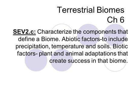 Terrestrial Biomes Ch 6 SEV2.c: Characterize the components that define a Biome. Abiotic factors-to include precipitation, temperature and soils. Biotic.
