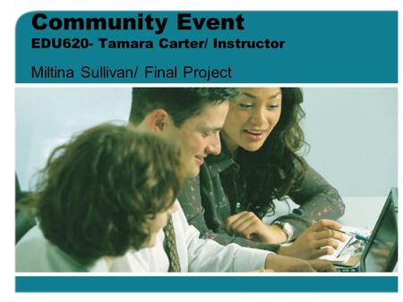 Community Event EDU620- Tamara Carter/ Instructor Miltina Sullivan/ Final Project.