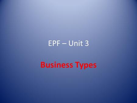 EPF – Unit 3 Business Types. EPF-2b Unit 3 (Part One) I can explain how business respond to consumer sovereignty Target A.