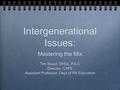 Intergenerational Issues: Mastering the Mix Tim Wood, DHSc, PA-C Director, CAPE Assistant Professor, Dept of PA Education Mastering the Mix Tim Wood, DHSc,