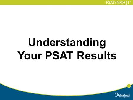 Understanding Your PSAT Results. Understanding Your PSAT/NMSQT Results What is the National Merit Scholarship Program? The National Merit® Scholarship.
