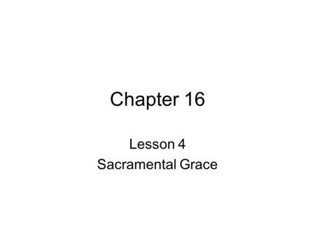 Chapter 16 Lesson 4 Sacramental Grace. Turn to page 89 and read the rest of the chapter. Which sacraments confer sanctifying grace? They all do. What.