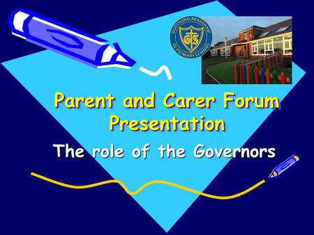 Parent and Carer Forum Presentation The role of the Governors.