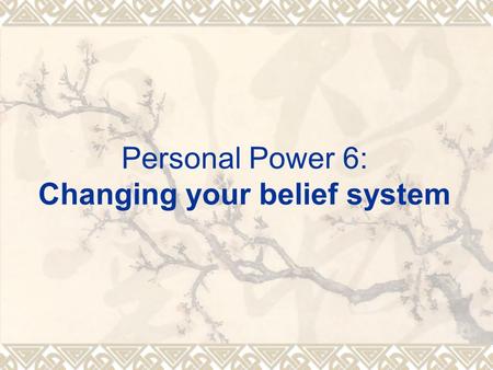 Personal Power 6: Changing your belief system.  The power to change your life is the ability to take consistent actions  Ultimate success formula 
