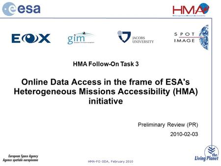 HMA-FO ODA, February 2010 HMA Follow-On Task 3 Online Data Access in the frame of ESA's Heterogeneous Missions Accessibility (HMA) initiative Preliminary.
