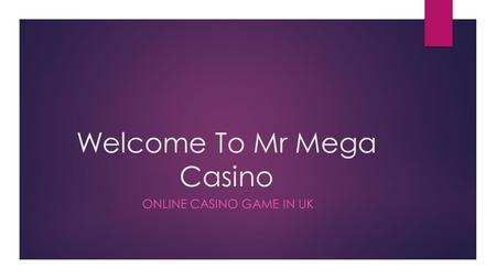 Welcome To Mr Mega Casino ONLINE CASINO GAME IN UK.