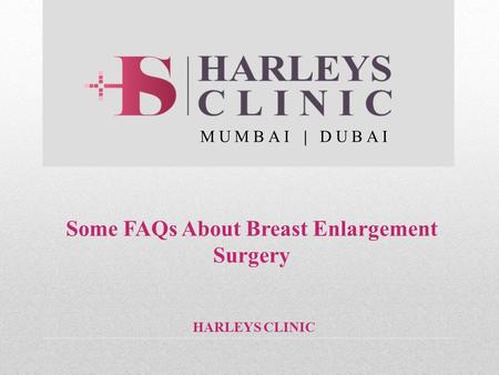 Some FAQs About Breast Enlargement Surgery HARLEYS CLINIC MUMBAI | DUBAI.