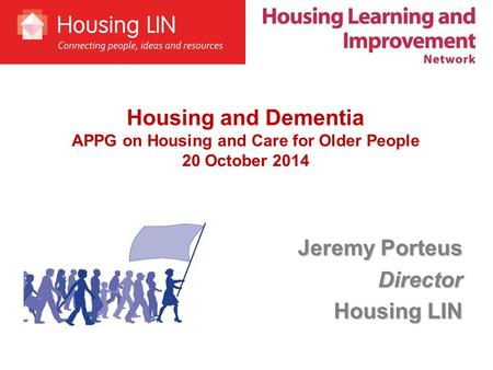 Jeremy Porteus Director Housing LIN Housing and Dementia APPG on Housing and Care for Older People 20 October 2014.