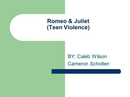 Romeo & Juliet (Teen Violence) BY: Caleb Wilson Cameron Scholten.